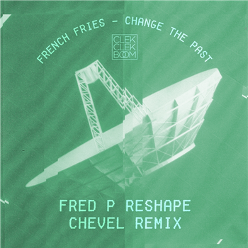 FRENCH FRIES - CHANGE THE PAST REMIXES EP - CLEKCLEKBOOM RECORDIN