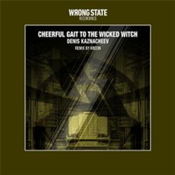 Denis Kaznacheev - Cheerful Gait To The Wicked Witch - Wrong State Recordings Denis Kaznacheev - Cheerful Gait To The Wicked Witch - Wrong State Recordings