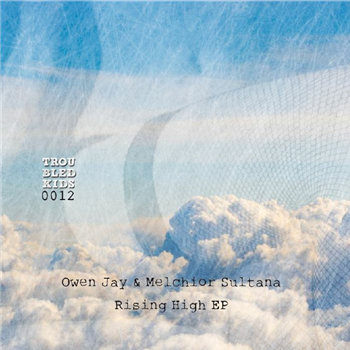 OWEN JAY & MELCHIOR SULTANA - Rising High EP - Troubled Kids OWEN JAY & MELCHIOR SULTANA - Rising High EP - Troubled Kids