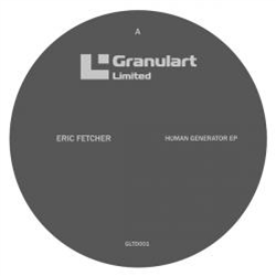 Eric Fetcher - Human Generator EP - Granulart Recordings