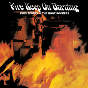 KING SPORTY & THE ROOT ROCKERS - FIRE KEEP ON BURNING - KONDUKO