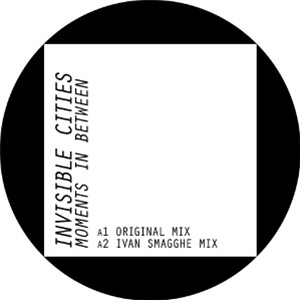INVISIBLE CITIES - MOMENTS IN BETWEEN (INCL. IVAN SMAGGHE REMIX) - DOUBLE DROP INVISIBLE CITIES - MOMENTS IN BETWEEN (INCL. IVAN SMAGGHE REMIX) - DOUBLE DROP