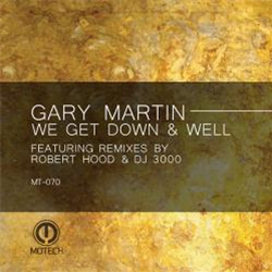 Gary Martin - We Get Down & Well featuring Robert Hood & DJ 3000 remixes - MOTECH
