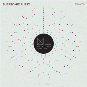 Dhaze - Subatomic Pussy / Medu Remix - Metroline Limited Dhaze - Subatomic Pussy / Medu Remix - Metroline Limited