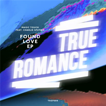 Magic Touch Feat Charlie Sputnik - Found Love EP - TRUE ROMANCE