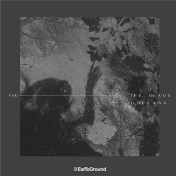 VSK - THE SHADE IS SPEAKING  - EarToGround Records