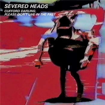 Severed Heads - Please Clifford, Dont Live In The Past (2 X LP) - Dark Entries Severed Heads - Please Clifford, Dont Live In The Past (2 X LP) - Dark Entries
