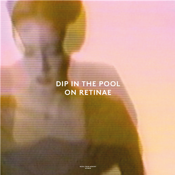DIP IN THE POOL - ON RETINAE - Music From Memory