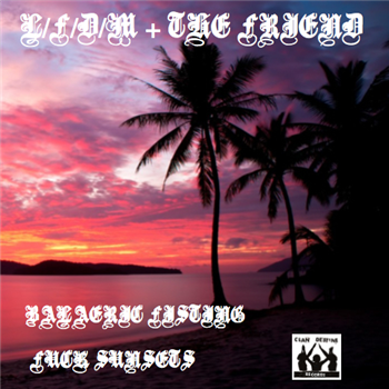 THE FRIEND + L/F/D/M - Fuck Sunsets / Balearic Fisting Split LP - Clan Destine