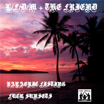 THE FRIEND + L/F/D/M - Fuck Sunsets / Balearic Fisting Split LP - Clan Destine THE FRIEND + L/F/D/M - Fuck Sunsets / Balearic Fisting Split LP - Clan Destine