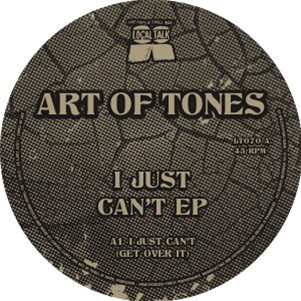 ART OF TONES - I JUST CANT EP - LOCAL TALK