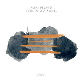 Alexi Delano - Lodestar Bang EP - Curiosity Music Alexi Delano - Lodestar Bang EP - Curiosity Music