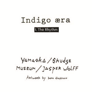 YAMAOKA / SKUDGE / MUSEUM / JASPER WOLFF - THE RHYTHM - INDIGO AERA