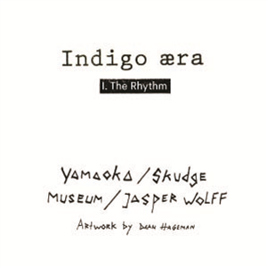 YAMAOKA / SKUDGE / MUSEUM / JASPER WOLFF - THE RHYTHM - INDIGO AERA YAMAOKA / SKUDGE / MUSEUM / JASPER WOLFF - THE RHYTHM - INDIGO AERA