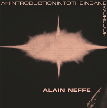 ALAIN NEFFE - AN INTRODUCTION INTO THE INSANE WORLD OF ALAIN NEFFE - STROOM RECORDS
