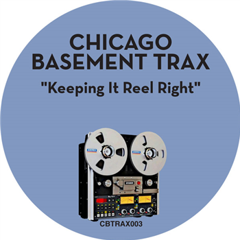 CHICAGO BASEMENT TRAX - KEEPING IT REEL RIGHT - CHICAGO BASEMENT TRAX