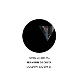 Franklin DE COSTA - Good Day Bad Day EP - Green Village