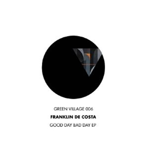Franklin DE COSTA - Good Day Bad Day EP - Green Village Franklin DE COSTA - Good Day Bad Day EP - Green Village