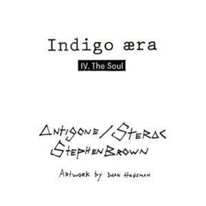 ANTIGONE / STERAC / STEPHEN BROWN - THE SOUL - INDIGO AREA ANTIGONE / STERAC / STEPHEN BROWN - THE SOUL - INDIGO AREA
