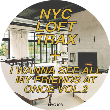 NYC LOFT TRAX - I WANNA SEE ALL MY FRIENDS AT ONCE VOL.2 - NYC LOFT TRAX
