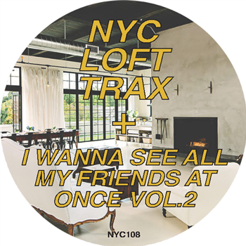 NYC LOFT TRAX - I WANNA SEE ALL MY FRIENDS AT ONCE VOL.2 - NYC LOFT TRAX NYC LOFT TRAX - I WANNA SEE ALL MY FRIENDS AT ONCE VOL.2 - NYC LOFT TRAX