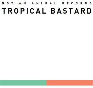 MAN POWER Presents TROPICAL BASTARD - Tropical Bastard (Lord Of The Isles & Frank Butters remixes) - Not An Animal