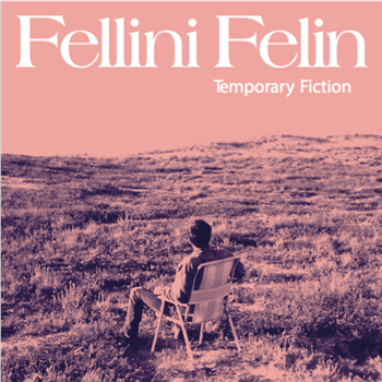 FELLINI FELIN - TEMPORARY FICTION EP - DELICIEUSE FELLINI FELIN - TEMPORARY FICTION EP - DELICIEUSE