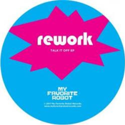 Rework - Talk It Off EP - My Favorite Robot Records Rework - Talk It Off EP - My Favorite Robot Records