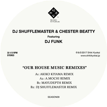 DJ Shufflemaster & Chester Beatty Feat. DJ Funk 
- Our House Music Remixes - Shiki Kyokai / ????