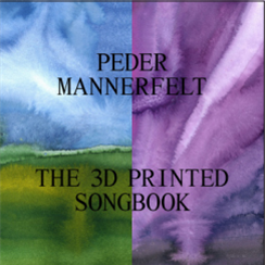 Peder Mannerfelt - The 3D Printed Songbook - Peder Mannerfelt Produktion