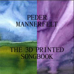 Peder Mannerfelt - The 3D Printed Songbook - Peder Mannerfelt Produktion Peder Mannerfelt - The 3D Printed Songbook - Peder Mannerfelt Produktion