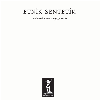 ETNIK SENTETIK - SELECTED WORKS 1995-2006 LP - Müstesna