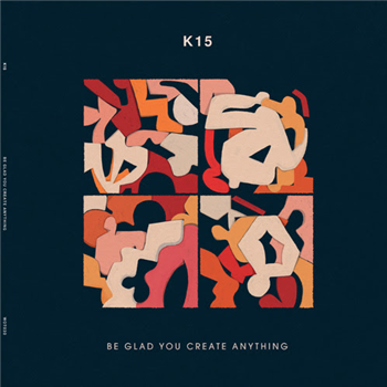 K15 - Be Glad You Create Anything - WOTNOT MUSIC
