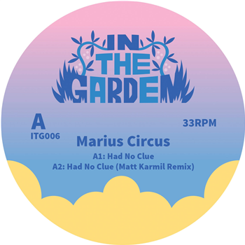 MARIUS CIRCUS - HAD NO CLUE (INCL. MATT KARMIL & ANTON KLINT RMXS) - IN THE GARDEN MARIUS CIRCUS - HAD NO CLUE (INCL. MATT KARMIL & ANTON KLINT RMXS) - IN THE GARDEN