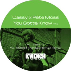 CASSY X PETE MOSS - YOU GOTTA KNOW PT2 (INC. MARQUIS HAWKES REMIXES) - KWENCH RECORDS