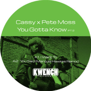 CASSY X PETE MOSS - YOU GOTTA KNOW PT2 (INC. MARQUIS HAWKES REMIXES) - KWENCH RECORDS CASSY X PETE MOSS - YOU GOTTA KNOW PT2 (INC. MARQUIS HAWKES REMIXES) - KWENCH RECORDS