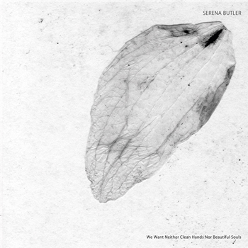 SERENA BUTLER - WE WANT NEITHER CLEAN HANDS NOR BEAUTIFUL SOULS - Stroboscopic Artefacts