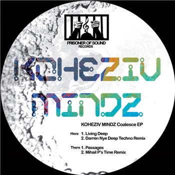 Koheziv Mindz - Coalesce EP (Incl. Darren Nye & Mihail P Remixes) - Prisoner Of Sound Records Koheziv Mindz - Coalesce EP (Incl. Darren Nye & Mihail P Remixes) - Prisoner Of Sound Records