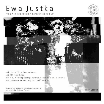 Ewa Justka - You Are Repeating Yourself Indeed EP - Inner Surface Records Ewa Justka - You Are Repeating Yourself Indeed EP - Inner Surface Records