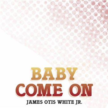 JAMES OTIS WHITE JR - Baby Come On - BEST RECORD