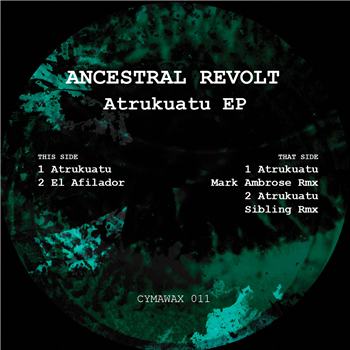 Ancestral Revolt - Atrukuatu EP (Incl. Mark Ambrose & Sibling Remixes) - Cymawax