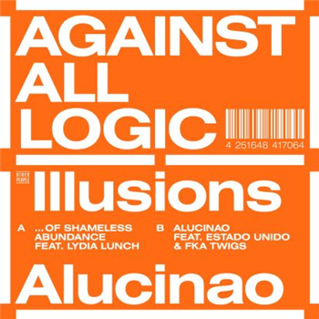 Against All Logic - Illusions Of Shameless Abundance/alucina - Against All Logic Against All Logic - Illusions Of Shameless Abundance/alucina - Against All Logic