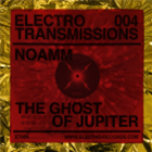 Noamm - Electro Transmissions 004 - The Ghost Of Jupiter EP - Electro Records
