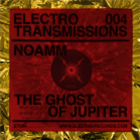Noamm - Electro Transmissions 004 - The Ghost Of Jupiter EP - Electro Records Noamm - Electro Transmissions 004 - The Ghost Of Jupiter EP - Electro Records