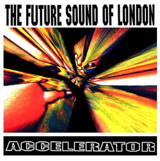 The Future Sound Of London - Accelerator - Jumpin’ & Pumpin’ The Future Sound Of London - Accelerator - Jumpin’ & Pumpin’