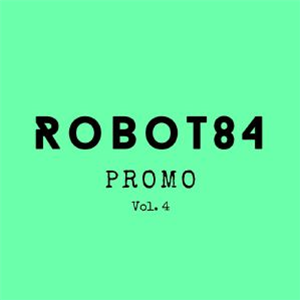 ROBOT84 - Promo Vol 4 - ROBOT 84 RECORDS ROBOT84 - Promo Vol 4 - ROBOT 84 RECORDS