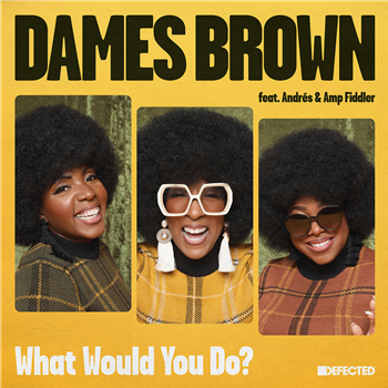 Dames Brown featuring Andrés & Amp Fiddler - What Would You Do? 7" - Defected