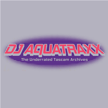 DJ Aquatraxx - The Underrated Tascam Archives - Unknown To The Unknown