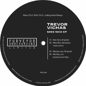 Trevor VICHAS - Miss Nice EP (feat Demarkus Lewis/Come Correct mixes) - Purveyor Underground Limited Trevor VICHAS - Miss Nice EP (feat Demarkus Lewis/Come Correct mixes) - Purveyor Underground Limited