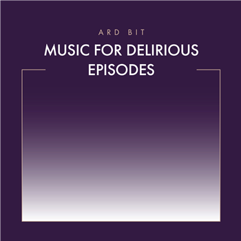 Ard Bit - Music For Delirious Episodes - Phainomena